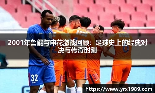 2001年鲁能与申花激战回顾：足球史上的经典对决与传奇时刻